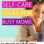 Self care advice, tips and ideas for busy moms